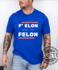 Anti Trump F Elon And The Felon Shirts Hoodie Sweatshirt Gift For Him Her Unique