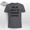 Ask Me About My Feminist Agenda Shirt Ask Me About My Feminist Agenda Hoodie Sweatshirt Long Sleeve Shirt Unique