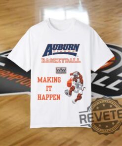 Auburn Basketball Tee Making It Happen Tshirt Hoodie Sweatshirt Tee Gift For Mens Womens Apparel Gifts Birthday Unique