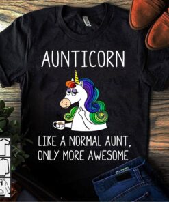 Aunticorn Like A Normal Aunt Unicorn Security Shirt Gift For Daughter Son Mom Dad Auntie