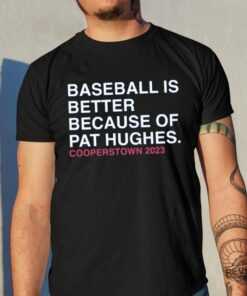 Baseball Is Better Because Of Pat Hughes Shirt Baseball Is Better Because Of Pat Hughes Tee Shirt Unique
