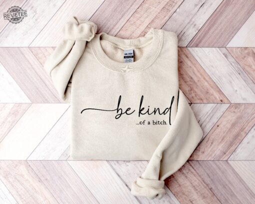 Be Kind Of A Bitch Sweatshirt Funny Sweatshirt Funny Gift Sarcastic Shirt Be Kind Sweater Gift For Her Unique