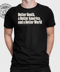 Better South A Better America And A Better World Shirt Unique Better South A Better America And A Better World Hoodie Sweatshirt