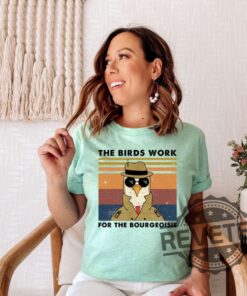 Birds Arent Real All Birds Work For The Bourgeoisie Shirt Sweatshirt Hoodie Gifts For Men Women Birthday Birds Work For The Fake Bird Shirt Gift Tee
