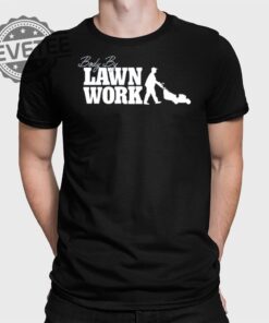 Body By Lawn Work T Shirt Body By Lawn Work Hoodie Body By Lawn Work Sweatshirt