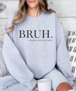 Bruh Formerly Known As Mom Sweatshirt Bruh Mom Shirt Mom Life Funny Preteen Mom Boy Mom Mom Mommy Bruh Mothers Day Gift Mama Shirt Unique