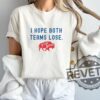 Buffalo Bills Football I Hope Both Teams Lose Unisex Tshirt Hoodie Sweatshirt Boycott Super Bowl Game Day Tee Unique