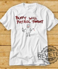 Buffy Will Patrol Tonight Tshirt The Vampire Funny Cool Gift Top Tee Hoodie Sweatshirt For Fans