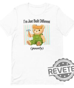 Built Different Unisex T Shirt Hoodie Sweatshirt Built Different Shirt Im Just Built Different Poorly Shirt Unique