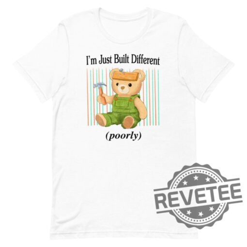 Built Different Unisex T Shirt Hoodie Sweatshirt Built Different Shirt Im Just Built Different Poorly Shirt Unique