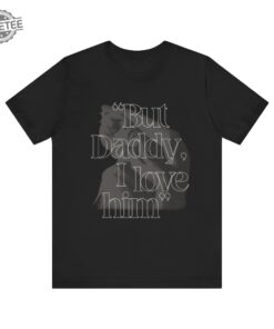 But Daddy I Love Him Ttpd The Tortured Poets Department Song T Shirt Id Rather Burn My Whole Life Down Lyrics Unique