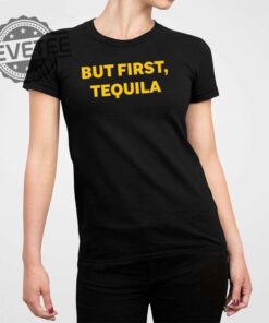 But First Tequila Shirt But First Tequila Hoodie But First Tequila Sweatshirt But First Tequila T Shirt Unique