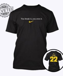 Caitlin Clark You Break It You Own It Shirt Unique You Break It You Own It Nike
