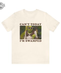 Cant Today Im Swamped Funny Shrek Shirt Funny Shirts Gift Shirt Parody Tee Tiktok Shrek Trendy Tees Meme Shirts Shrek Meme Unique