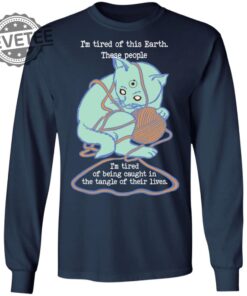 Cat Im Tired Of Earth These People Iam Tired Of Being Caught Shirt Cat Im Tired Of Earth These People Iam Tired Of Being Caught Hoodie Unique
