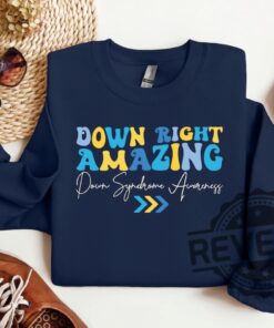Celebrate Uniqueness With The Down Right Amazing Sweatshirt Hoodie T Shirt For Down Syndrome Awareness