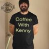 Coffee With Kenny Respond Right Here T Shirt Coffee With Kenny Respond Right Here Hoodie