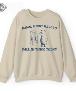 Damn Might Have To Call In Thicc Today Sweatshirt Unique Hoodie Long Sleeve