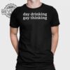 Day Drinking Gay Thinking T Shirt Day Drinking Gay Thinking Sweatshirt Day Drinking Gay Thinking Shirt Unique
