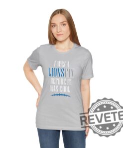 Detroit Lions I Was A Lions Fan Before It Was Cool Shirt Hoodie Sweatshirt Football Superbowl Funny Tee Tshirt Jared Goff Nfl Gifts For Fan Unique