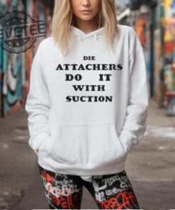 Die Attachers Do It With Suction T Shirt Unique Die Attachers Do It With Suction Hoodie