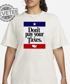 Dont Pay Your Taxes T Shirt Unique Dont Pay Your Taxes T Shirt Dont Pay Your Taxes Hoodie