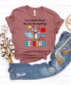 Dr Seuss Shirt Dr Seuss In A World You Can Be Anything Tshirt Dr. Seuss Be Kind Shirt Cute Dr Seuss Shirt Teacher Shirt Unique