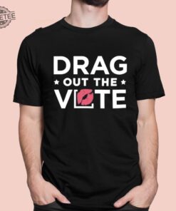 Drag Out The Vote T Shirt Drag Out The Vote Hoodie Drag Out The Vote Sweatshirt Unique