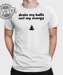 Drain My Balls Not My Energy T Shirt Unique Drain My Balls Not My Energy Hoodie Drain My Balls Not My Energy Sweatshirt