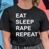 Eat Sleep Rape Repeat Shirt Unique Eat Sleep Rape Repeat Hoodie Eat Sleep Rape Repeat T Shirt