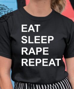 Eat Sleep Rape Repeat Shirt Unique Eat Sleep Rape Repeat Hoodie Eat Sleep Rape Repeat T Shirt