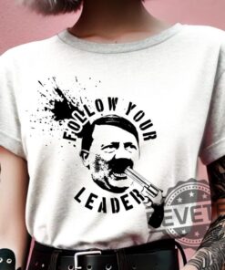 Follow Your Leader Shirt Anti Fascist Anti Establishment Tshirt Fuck Nazis Hoodie Sweatshirt