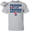 Friends Dont Let Friends Drink Coke Shirt Unique Friends Dont Let Friends Drink Coke T Shirt