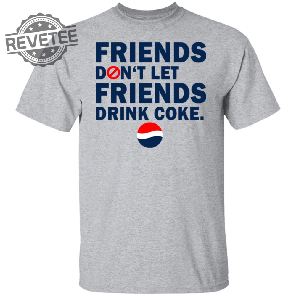 Friends Dont Let Friends Drink Coke Shirt Unique Friends Dont Let Friends Drink Coke T Shirt Friends Dont Let Friends Drink Coke Shirt Unique Friends Dont Let Friends Drink Coke T Shirt