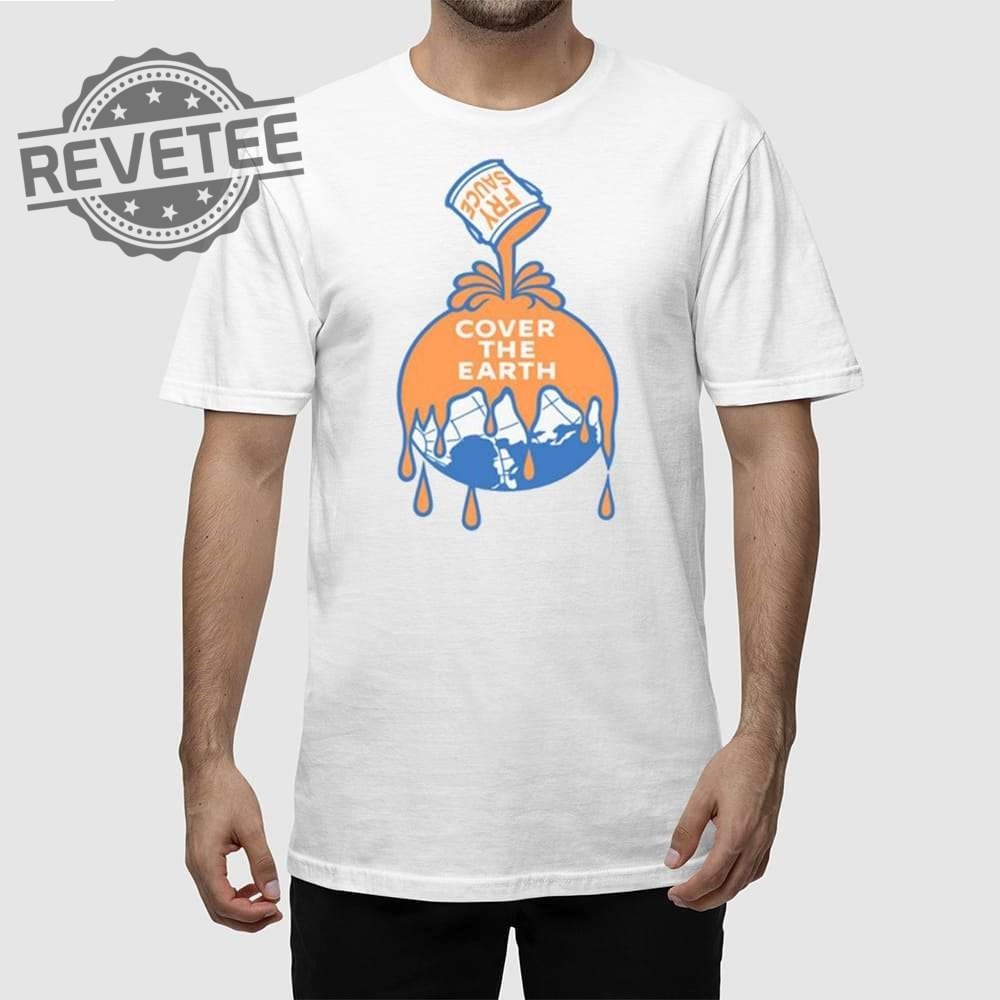 Fry Sauce Cover The Earth Shirt Fry Sauce Cover The Earth Hoodie Fry Sauce Cover The Earth Sweatshirt Unique Fry Sauce Cover The Earth Shirt Fry Sauce Cover The Earth Hoodie Fry Sauce Cover The Earth Sweatshirt Unique