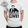 Fuck It Well Do It Live T Shirt Fuck It Well Do It Live Hoodie Fuck It Well Do It Live Shirt Unique