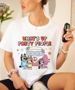 Funny Bluey Whats Up Party People Unisex Tshirt Best Mom Ever Tee Summer Trip Shirt Gift For Her Mothers Day Gift Unique