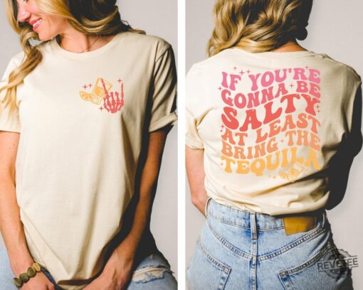 Funny Drunk Sayings On T Shirts T Shirts With Beer Sayings If Youre Gonna Be Salty At Least Bring The Tequila Shirt
