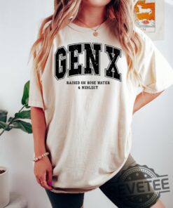 Gen X Raised On Hose Water And Neglect Sweatshirt T Shirt Hoodie Tee Generation X Sweater In My Gen X Era Hoodies Gifts For Men Women Unique