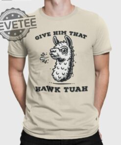 Give Him That Hawk Tuah Girl Shirts Hawk Tuah Girl Sweatshirt The Hawk Tuah Girl T Shirts Hawk Tuah Meme T Shirt Hawk.Tuah Shirts