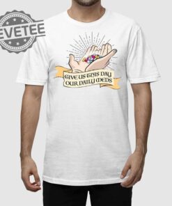 Give Us This Day Our Daily Meds Shirt Unique Give Us This Day Our Daily Meds Hoodie Give Us This Day Our Daily Meds Sweatshirt
