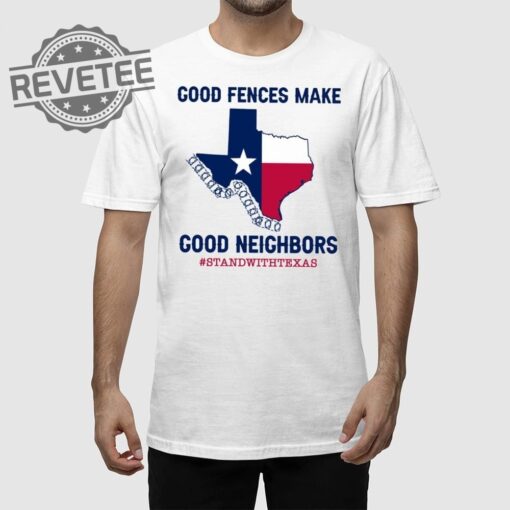 Good Fences Make Good Neighbors Stand With Texas T Shirt Unique Good Fences Make Good Neighbors Stand With Texas Hoodie