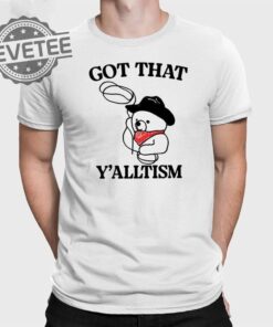 Got That Yalltism Shirt Unique Got That Yalltism Hoodie Got That Yalltism Sweatshirt Got That Yalltism Long Sleeve Shirt