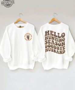 Hello Hunting Season Goodbye Husband Sweatshirt Hunting Season Goodbye Husband Sweatshirt Hello Hunting Season Goodbye Husband Sweatshirt Unique