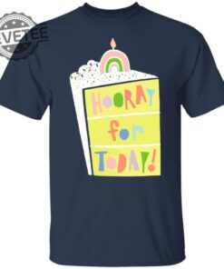 Hooray For Today Shirts Unique Hooray For Today Hoodie Hooray For Today Sweatshirt