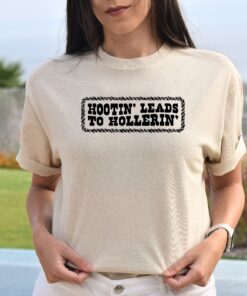 Hootin Leads To Hollerin Shirt Country Shirt Country Girl Shirt Hootin Shirt Woman Shirt Trendy Tee Cowgirl Gift Unique