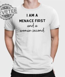 I Am A Menace First And A Woman Second T Shirt Unique I Am A Menace First And A Woman Second Hoodie