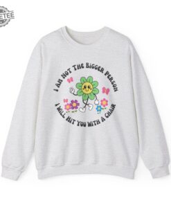I Am Not The Bigger Person I Will Hit You With My Chair Sweatshirt Cute Sweatshirt Womens Sweatshirt Funny Sweater Unique