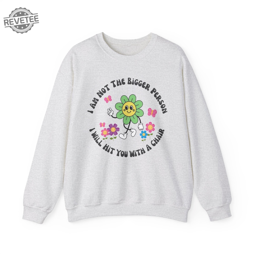 I Am Not The Bigger Person I Will Hit You With My Chair Sweatshirt Cute Sweatshirt Womens Sweatshirt Funny Sweater Unique I Am Not The Bigger Person I Will Hit You With My Chair Sweatshirt Cute Sweatshirt Womens Sweatshirt Funny Sweater Unique