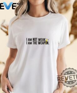 I Am Not Weak I Am The Weapon Unisex T Shirt Hoodie Sweater Gifts
